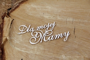 Dla mojej Mamy - napis 6x11 cm